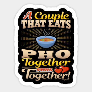 A Couple That Eats Pho Together Stays Together Sticker